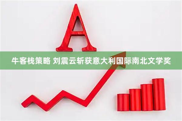 牛客栈策略 刘震云斩获意大利国际南北文学奖