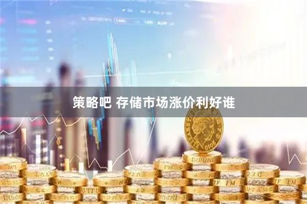 策略吧 存储市场涨价利好谁